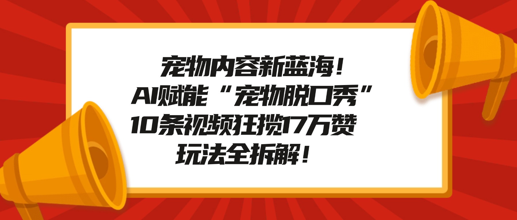 宠物脱口秀内容新蓝海！AI赋能“宠物脱口秀”，10条视频狂揽17万赞，